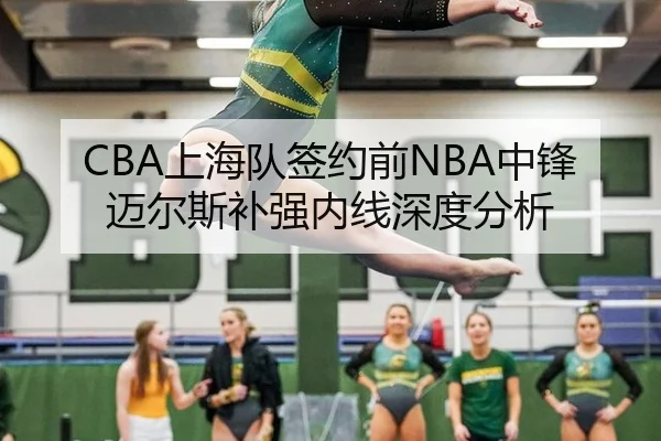 CBA上海队签约前NBA中锋迈尔斯补强内线深度分析